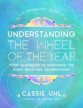 Hardcover The Zenned Out Guide to Understanding the Wheel of the Year: Your Handbook to Honoring the Eight Seasonal Celebrations Book