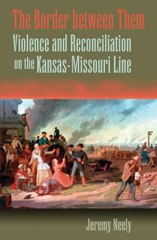 Hardcover The Border between Them: Violence and Reconciliation on the Kansas-Missouri Line (Volume 1) Book