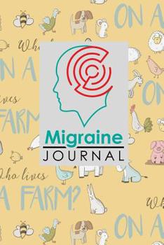 Migraine Journal: Headache Diary Template, Migraine Log, Chronic Headache/Migraine Management. Record Location, Severity, Duration, Triggers, Relief ... Farm Animals Cover