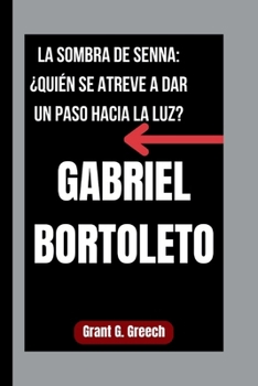 Paperback Gabriel Bortoleto: La Sombra de Senna: ¿Quién Se Atreve a Dar Un Paso Hacia La Luz? [Spanish] Book