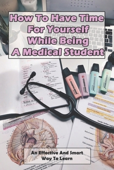 Paperback How To Have Time For Yourself While Being A Medical Student: An Effective And Smart Way To Learn: How To Do Better In Medical School Book