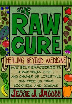 Paperback The Raw Cure: Healing Beyond Medicine: How self-empowerment, a raw vegan diet, and change of lifestyle can free us from sickness and Book