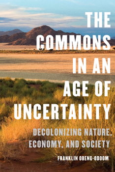 Hardcover The Commons in an Age of Uncertainty: Decolonizing Nature, Economy, and Society Book