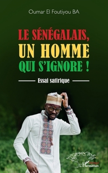 Le Sénégalais, un homme qui s'ignore: Essai satirique (Harmattan Sénégal) (French Edition)