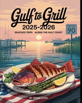 Gulf to Grill 2025-2026: Seafood Road Trips Along the Gulf Coast: Discover Hidden Gems, Fresh Catches, and Coastal Culinary Adventures from Texas to F