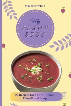 Paperback My Plant Soup: 50 Recipes for Your Ultimate Plant-Based Soup Book