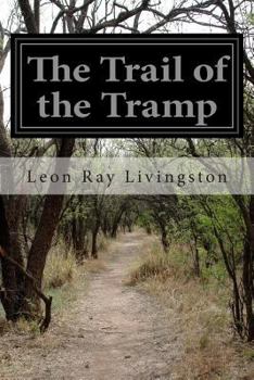 The Trail of the Tramp By A-No. 1, the Famous Tramp, Written by Himself from Actual Experiences of His Own Life