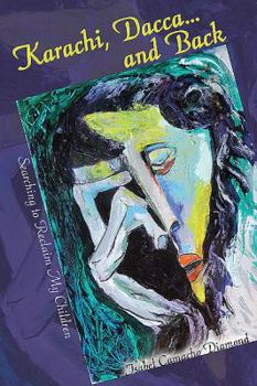 Paperback Karachi, Dacca...and Back: Searching to Reclaim My Children Book