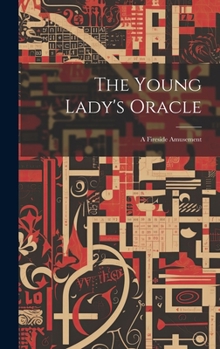 Hardcover The Young Lady's Oracle: A Fireside Amusement Book