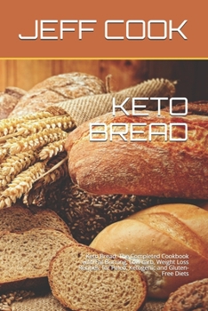 Paperback Keto Bread: Keto Bread: The Completed Cookbook with Fat Burning, Low carb, Weight Loss Recipes, for Paleo, Ketogenic and Gluten-Fr Book