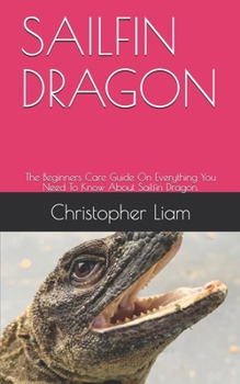 Paperback Sailfin Dragon: The Beginners Care Guide On Everything You Need To Know About Sailfin Dragon. Book