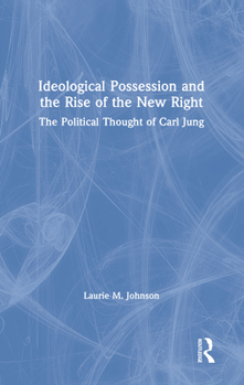 Hardcover Ideological Possession and the Rise of the New Right: The Political Thought of Carl Jung Book