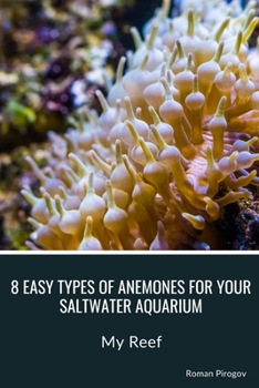 Paperback 8 Easy Types of Anemones for Your Saltwater Aquarium: My Reef Book