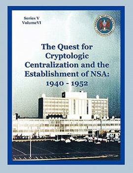 Paperback The Quest for Cryptological Centralization and the Establishment of NSA: 1940-1952 Book