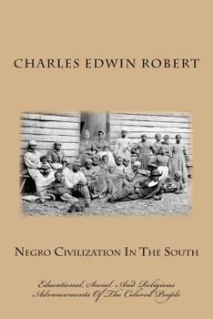 Negro Civilization in the South: Educational, Social and Religious Advancement of the Colored People