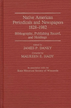 Hardcover Native American Periodicals and Newspapers, 1828-1982: Bibliography, Publishing Record, and Holdings Book