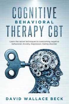 Paperback Cognitive Behavioral Therapy CBT: Learn the secret techniques to overcoming negative behavioral, Anxiety, Depression, Eating disorder Book