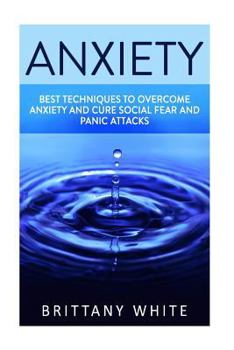 Paperback Anxiety: How to Overcome Anxiety and Shyness, Free from Stress, Build Self-Esteem, Be More Social, Build Confidence, Cure Panic Book