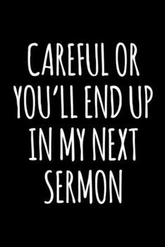 Careful or You'll End Up in My Next Sermon: 6x9 120 Page Lined Composition Notebook Funny Preacher Gift