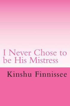I Never Chose to be His Mistress: The side of the story every wife should know