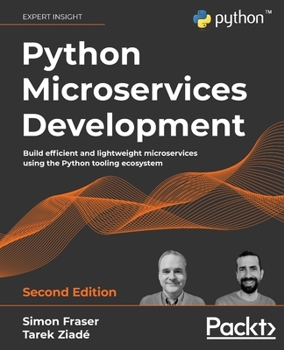 Paperback Python Microservices Development - Second Edition: Build efficient and lightweight microservices using the Python tooling ecosystem Book