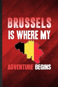 Brussels Is Where My Adventure Begins: Funny Blank Lined Belgium Tourist Tour Notebook/ Journal, Graduation Appreciation Gratitude Thank You Souvenir Gag Gift, Modern Cute Graphic 110 Pages