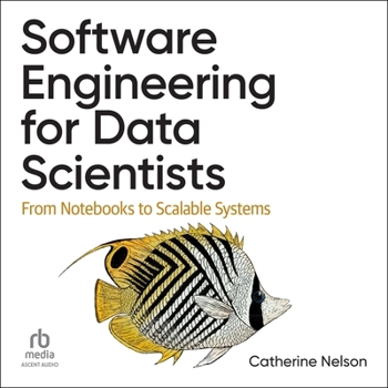 Software Engineering for Data Scientists: From Notebooks to Scalable Systems