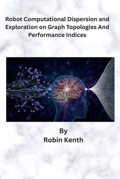 Paperback Robot Computational Dispersion and Exploration on Graph Topologies and Performance Indices Book