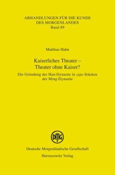 Kaiserliches Theater - Theater Ohne Kaiser?: Die Grundung Der Han-Dynastie in Zaju-Stucken Der Ming-Dynastie