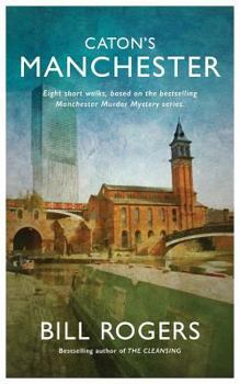 Caton's Manchester: Eight short walks, based on the bestselling Manchester Murder Mysteries - Book  of the DCI Tom Caton Manchester