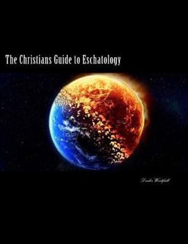 Paperback The Christians Guide to Eschatology: A Biblical and Historical in-depth study on the end times and life after death Book