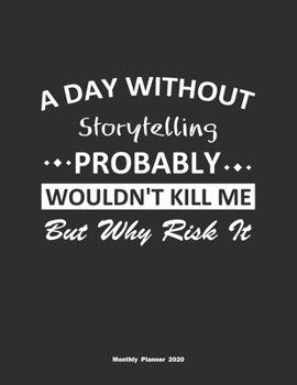 Paperback A Day Without Storytelling Probably Wouldn't Kill Me But Why Risk It Monthly Planner 2020: Monthly Calendar / Planner Storytelling Gift, 60 Pages, 8.5 Book