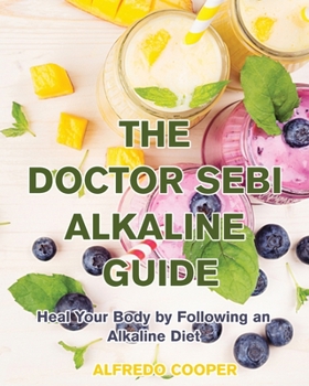 Paperback The Doctor Sebi Alkaline Guide: Heal Your Body by Following an Alkaline Diet Book