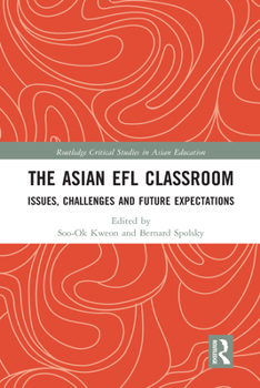 The Asian Efl Classroom: Issues, Challenges and Future Expectations - Book  of the Routledge Critical Studies in Asian Education