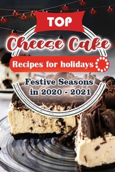 Top Cheese Cake Recipes For Holidays: Festive Seasons in 2020 - 2021