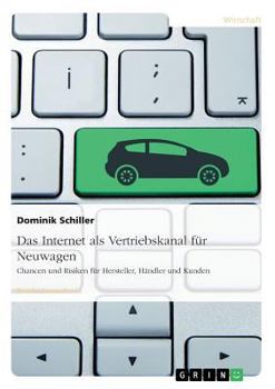 Paperback Das Internet als Vertriebskanal für Neuwagen: Chancen und Risiken für Hersteller, Händler und Kunden [German] Book