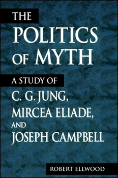 Paperback The Politics of Myth: A Study of C. G. Jung, Mircea Eliade, and Joseph Campbell Book