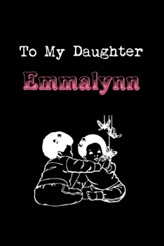 To My Dearest Daughter Emmalynn: Letters from Dads Moms to Daughter, Baby girl Shower Gift for New Fathers, Mothers & Parents, Journal (Lined 120 ... Paper, 6x9 inches, Soft Cover, Matte Finish)