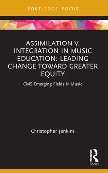 Paperback Assimilation v. Integration in Music Education: Leading Change toward Greater Equity Book