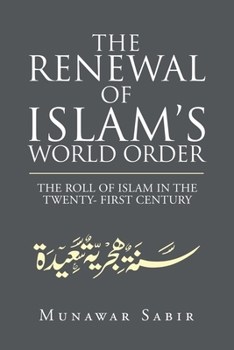 The Renewal of Islam’s World Order: The Roll of Islam in the Twenty- First Century
