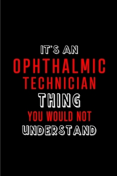 Paperback It's an Ophthalmic Technician Thing You wouldn't Understand: Perfect Gift for Birthday, Appreciation day, Business conference, management week, recogn Book