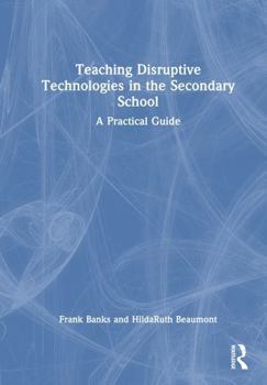 Hardcover Teaching Disruptive Technologies in the Secondary School: A Practical Guide Book