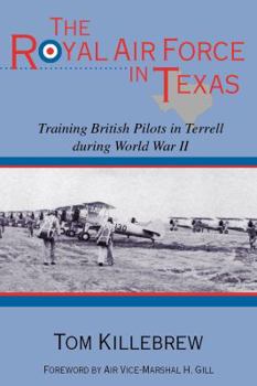 The Royal Air Force in Texas: Training British Pilots in Terrell During World War II (War and the Southwest Series, No. 8) - Book  of the War and the Southwest Series