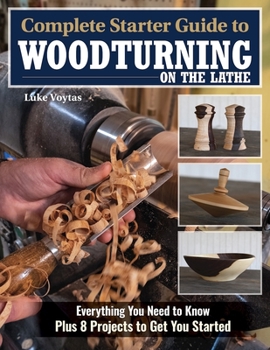 Paperback Complete Starter Guide to Woodturning on the Lathe: Everything You Need to Know Plus 8 Projects to Get You Started Book