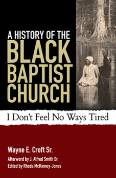 Paperback A History of the Black Baptist Church: I Don't Feel No Ways Tired Book