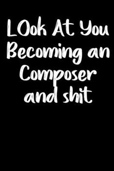Paperback Look at you becoming a Composer and shit notebook gifts: Funny Composer Lined Notebook / Composer Journal Gift, 120 Pages, 6x9, Soft Cover, glossy Fin Book