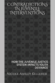 Paperback Contradictions in Juvenile Interventions: How the Juvenile Justice System Impacts Youth Deviance Book