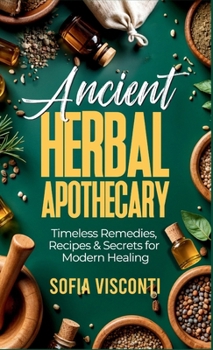 Hardcover Ancient Herbal Apothecary: Timeless Remedies, Recipes & Secrets For Modern Healing Book