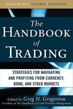 Hardcover The Handbook of Trading: Strategies for Navigating and Profiting from Currency, Bond, and Stock Markets Book