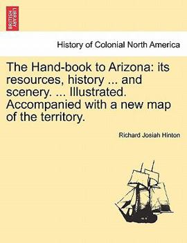 Paperback The Hand-book to Arizona: its resources, history ... and scenery. ... Illustrated. Accompanied with a new map of the territory. Book